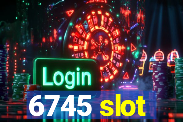 6745 slot